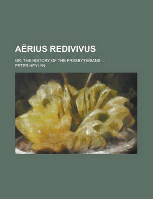 Book cover for Aerius Redivivus; Or, the History of the Presbyterians ...