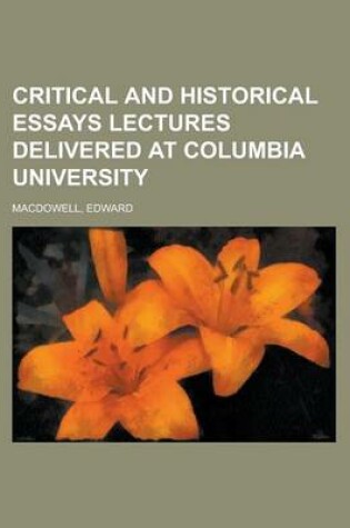 Cover of Critical and Historical Essays Lectures Delivered at Columbia University