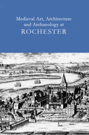 Cover of Medieval Art, Architecture and Archaeology at Rochester Vol. 28