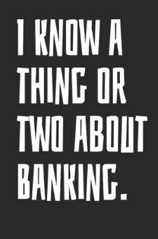 Cover of I Know a Thing or Two about Banking