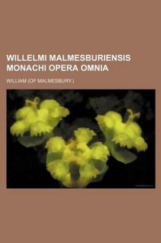 Cover of Willelmi Malmesburiensis Monachi Opera Omnia