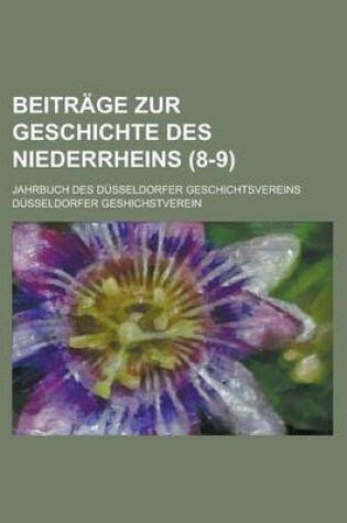Cover of Beitrage Zur Geschichte Des Niederrheins; Jahrbuch Des Dusseldorfer Geschichtsvereins (8-9 )