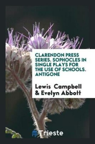 Cover of Clarendon Press Series. Sophocles in Single Plays for the Use of Schools. Antigone
