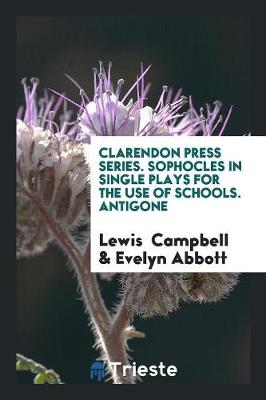 Book cover for Clarendon Press Series. Sophocles in Single Plays for the Use of Schools. Antigone