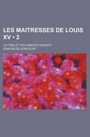 Cover of Les Maitresses de Louis XV (2 ); Lettres Et Documents in Edits