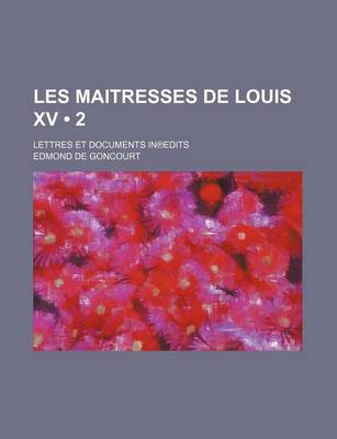 Book cover for Les Maitresses de Louis XV (2 ); Lettres Et Documents in Edits