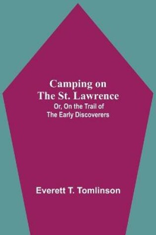 Cover of Camping On The St. Lawrence; Or, On The Trail Of The Early Discoverers