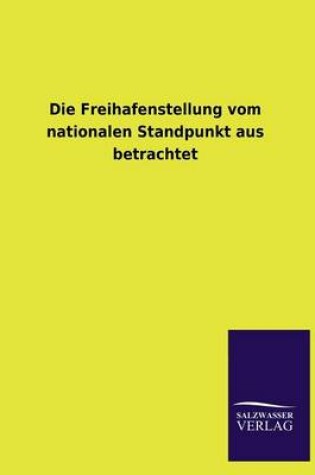 Cover of Die Freihafenstellung Vom Nationalen Standpunkt Aus Betrachtet