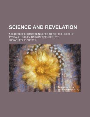 Book cover for Science and Revelation; A Series of Lectures in Reply to the Theories of Tyndall, Huxley, Darwin, Spencer, Etc