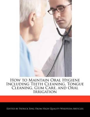 Book cover for How to Maintain Oral Hygiene Including Teeth Cleaning, Tongue Cleaning, Gum Care, and Oral Irrigation