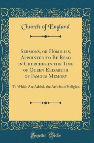 Cover of Sermons, or Homilies, Appointed to Be Read in Churches in the Time of Queen Elizabeth of Famous Memory