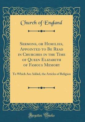 Book cover for Sermons, or Homilies, Appointed to Be Read in Churches in the Time of Queen Elizabeth of Famous Memory