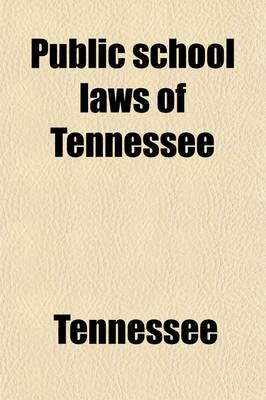 Book cover for Public School Laws of Tennessee; Together with Leading Decisions of the Supreme Court, Explanatory Notes, and Amendments Made by General Assemblies Up to May 14, 1901