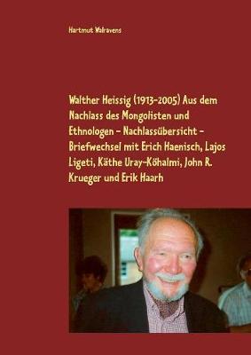 Book cover for Walther Heissig (1913-2005) Aus dem Nachlass des Mongolisten und Ethnologen - Nachlassubersicht - Briefwechsel mit Erich Haenisch, Lajos Ligeti, Kathe Uray-Koehalmi, John R. Krueger und Erik Haarh