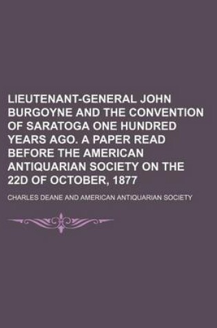 Cover of Lieutenant-General John Burgoyne and the Convention of Saratoga One Hundred Years Ago. a Paper Read Before the American Antiquarian Society on the 22d of October, 1877