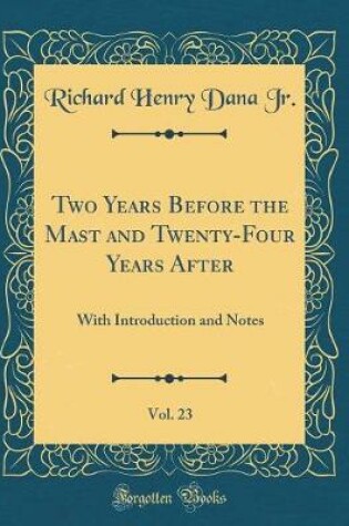 Cover of Two Years Before the Mast and Twenty-Four Years After, Vol. 23