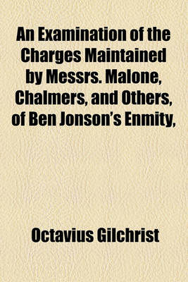 Book cover for An Examination of the Charges Maintained by Messrs. Malone, Chalmers, and Others, of Ben Jonson's Enmity,