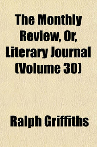 Cover of The Monthly Review, Or, Literary Journal (Volume 30)