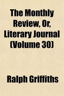 Book cover for The Monthly Review, Or, Literary Journal (Volume 30)