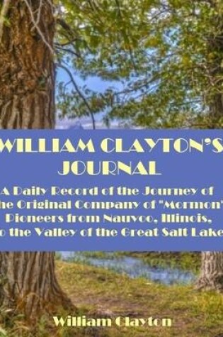 Cover of William Clayton's Journal : A Daily Record of the Journey of the Original Company of Mormon Pioneers from Nauvoo, Illinois, to the Valley of the Great Salt Lake (Illustrated)