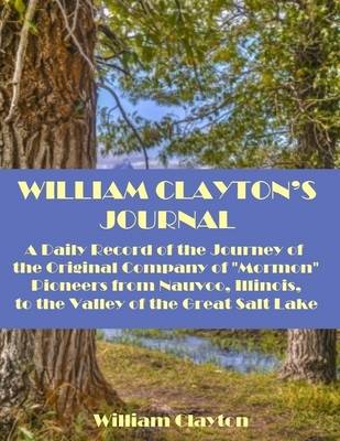 Book cover for William Clayton's Journal : A Daily Record of the Journey of the Original Company of Mormon Pioneers from Nauvoo, Illinois, to the Valley of the Great Salt Lake (Illustrated)