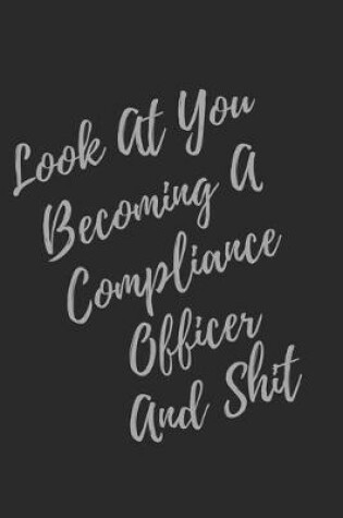 Cover of Look At You Becoming A Compliance Officer And Shit