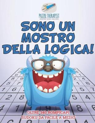 Book cover for Sono un mostro della logica! Oltre 340 rompicapi Sudoku da facile a medio