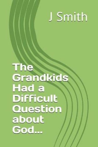 Cover of The Grandkids Had a Difficult Question about God...