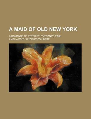 Book cover for A Maid of Old New York; A Romance of Peter Stuyvesant's Time