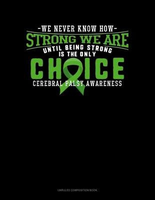 Cover of We Never Know How Strong We Are Until Being Strong Is The Only Choice Cerebral Palsy Awareness