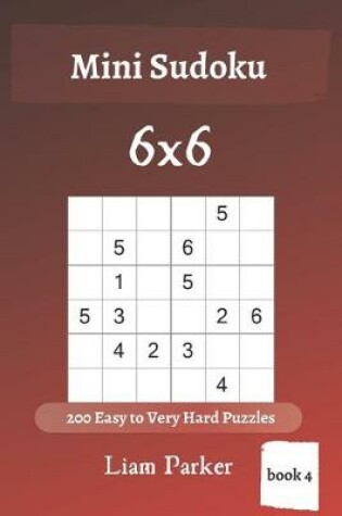 Cover of Mini Sudoku - 200 Easy to Very Hard Puzzles 6x6 (book 4)