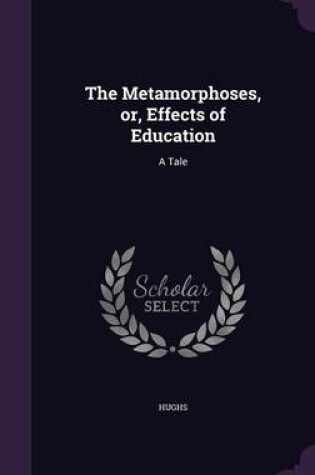 Cover of The Metamorphoses, Or, Effects of Education