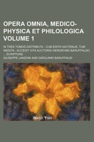 Cover of Opera Omnia, Medico-Physica Et Philologica Volume 1; In Tres Tomos Distributa