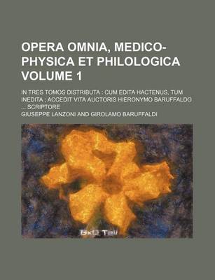 Book cover for Opera Omnia, Medico-Physica Et Philologica Volume 1; In Tres Tomos Distributa