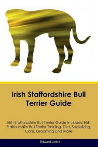 Cover of Irish Staffordshire Bull Terrier Guide Irish Staffordshire Bull Terrier Guide Includes