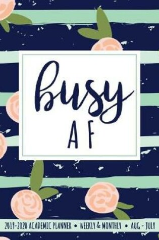 Cover of Busy AF 2019-2020 Academic Planner Weekly And Monthly Aug-Jul