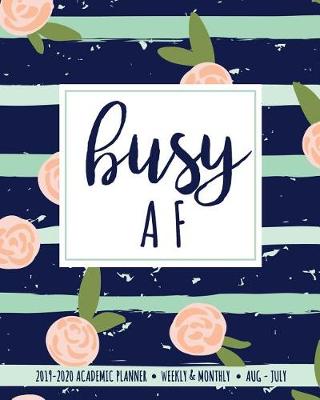 Book cover for Busy AF 2019-2020 Academic Planner Weekly And Monthly Aug-Jul