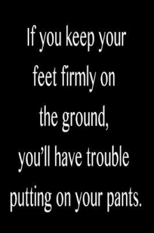 Cover of If You Keep Your Feet Firmly on the Ground, You'll Have Trouble Putting on Your