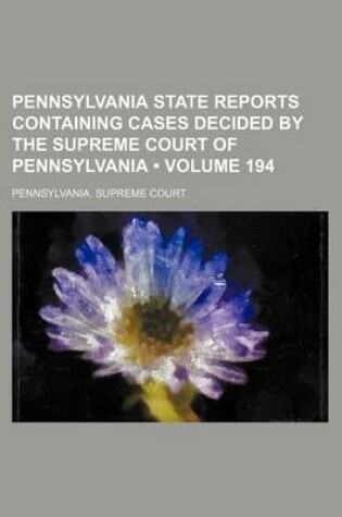 Cover of Pennsylvania State Reports Containing Cases Decided by the Supreme Court of Pennsylvania (Volume 194)