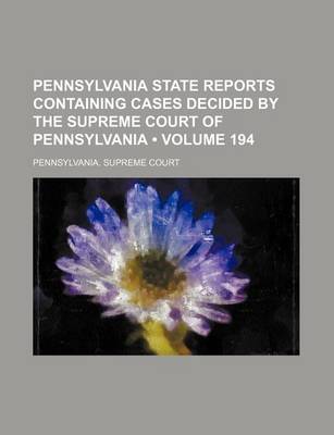 Book cover for Pennsylvania State Reports Containing Cases Decided by the Supreme Court of Pennsylvania (Volume 194)