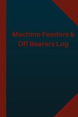 Cover of Machine Feeders & Off Bearers Log (Logbook, Journal - 124 pages 6x9 inches)