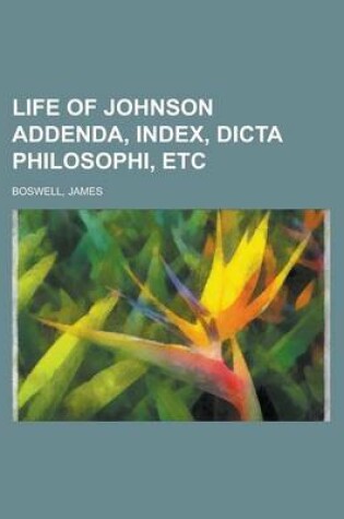 Cover of Life of Johnson Addenda, Index, Dicta Philosophi, Etc Volume 6