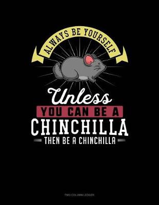 Book cover for Always Be Yourself Unless You Can Be a Chinchilla Then Be a Chinchilla