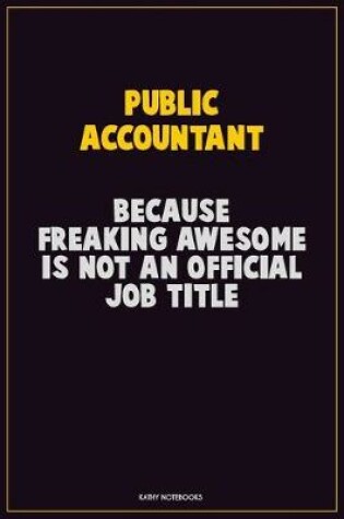 Cover of Public Accountant, Because Freaking Awesome Is Not An Official Job Title