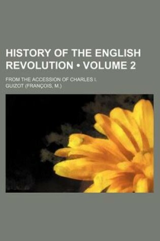 Cover of History of the English Revolution (Volume 2); From the Accession of Charles I.