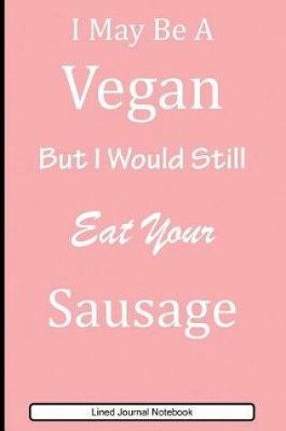 Cover of I May Be A Vegan But I Would Still Eat Your Sausage
