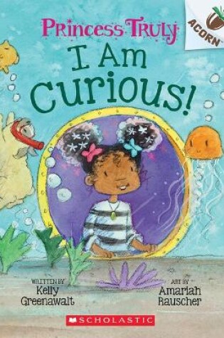 Cover of I Am Curious: An Acorn Book (Princess Truly #7)