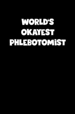 Cover of World's Okayest Phlebotomist Notebook - Phlebotomist Diary - Phlebotomist Journal - Funny Gift for Phlebotomist