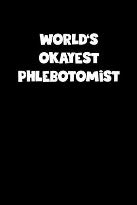 Book cover for World's Okayest Phlebotomist Notebook - Phlebotomist Diary - Phlebotomist Journal - Funny Gift for Phlebotomist