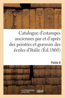 Cover of Catalogue d'Estampes Anciennes Par Des Graveurs Des Écoles d'Italie Sixième Partie